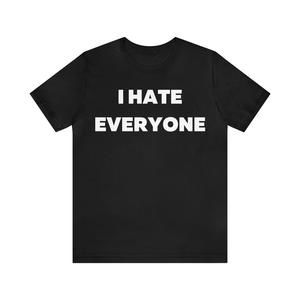 I Hate Everyone Tshirt
